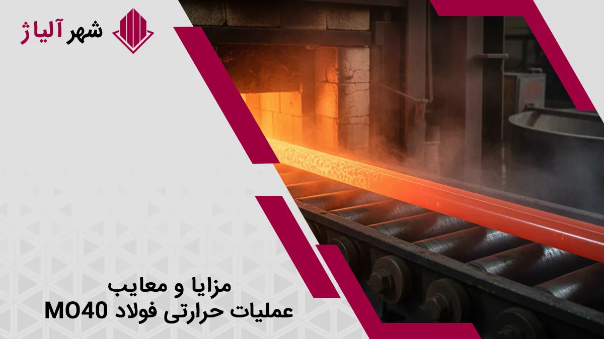 مزایا و معایب عملیات حرارتی فولاد MO40